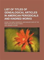 List of titles of genealogical articles in American periodicals and kindred works; Giving the name, residence, and earliest date of the first settler of each family,1155005635,9781155005638