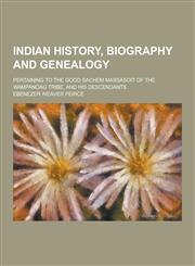 Indian History, Biography and Genealogy; Pertaining to the Good Sachem Massasoit of the Wampanoag Tribe, and His Descendants,1230230629,9781230230627