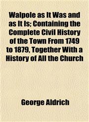 Walpole as It Was and as It Is; Containing the Complete Civil History of the Town From 1749 to 1879, Together With a History of All the Church,1153205181,9781153205184