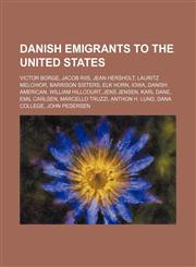 Danish emigrants to the United States Victor Borge, Jacob Riis, Jean Hersholt, Lauritz Melchior, Barrison Sisters, Elk Horn, Iowa,1234593149,9781234593148