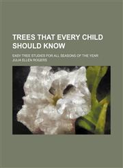 Trees That Every Child Should Know; Easy Tree Studies for All Seasons of the Year,115126055X,9781151260550