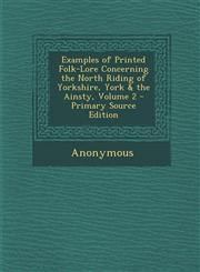 Examples of Printed Folk-Lore Concerning the North Riding of Yorkshire, York & the Ainsty, Volume 2 - Primary Source Edition,1287713998,9781287713999