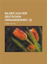 Bilder Aus Der Deutschen Vergangenheit (3),1153473658,9781153473651