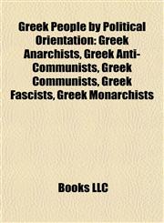 Greek People by Political Orientation Greek Anarchists, Greek Anti-Communists, Greek Communists, Greek Fascists, Greek Monarchists,1157845401,9781157845409