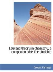 Law and theory in chemistry; a companion book for students,1115275542,9781115275545