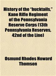 History of the "bucktails," Kane Rifle Regiment of the Pennsylvania Reserve Corps (13th Pennsylvania Reserves, 42nd of the Line),1152295063,9781152295063