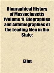 Biographical History of Massachusetts (Volume 1); Biographies and Autobiographies of the Leading Men in the State;,115192038X,9781151920386