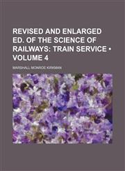 Revised and Enlarged Ed. of the Science of Railways (Volume 4); Train Service,1153958570,9781153958578