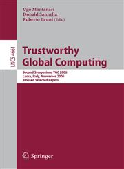 Trustworthy Global Computing Second Symposium, TGC 2006, Lucca, Italy, November 7-9, 2006,  Revised Selected Papers,3540753338,9783540753339