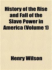 History of the Rise and Fall of the Slave Power in America (Volume 1),1152769863,9781152769861