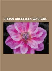 Urban Guerrilla Warfare Urban Guerrilla Warfare Handbooks and Manuals, Urban Guerrilla Warfare Tactics, Urban Guerrilla Warfare Theorists, Urb,1230844562,9781230844565