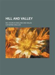 Hill and Valley; Or, Hours in England and Wales,1458954943,9781458954947