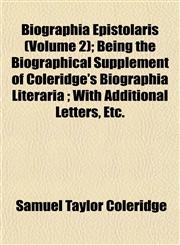 Biographia Epistolaris (Volume 2); Being the Biographical Supplement of Coleridge's Biographia Literaria ; With Additional Letters, Etc.,1151918784,9781151918789