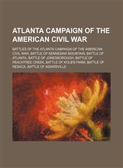 Atlanta Campaign of the American Civil War Battles of the Atlanta Campaign of the American Civil War, Battle of Kennesaw Mountain, Battle of Atlanta, Battle of Jonesborough, Battle of Peachtree Creek, Battle of Kolb's Farm, Battle of Resaca, Battle of Ad,1234642794,9781234642792