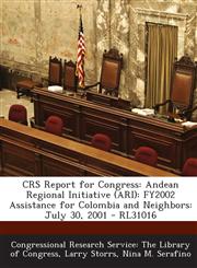 CRS Report for Congress Andean Regional Initiative (ARI): FY2002 Assistance for Colombia and Neighbors: July 30, 2001 - RL31016,1294247816,9781294247814