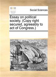 Essay on political society. (Copy right secured, agreeably to act of Congress.),1170845169,9781170845165