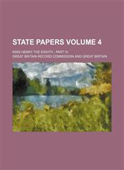 State Papers; King Henry the Eighth Part IV. Volume 4,1236540883,9781236540881