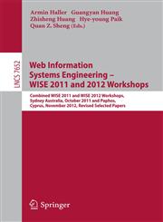 Web Information Systems Engineering Combined WISE 2011 and 2012 Workshops, Sydney, Australia, October 13-14, 2011 and Paphos, Cyprus, November 28-30, 2012. Revised Selected Papers,3642383327,9783642383328