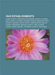 1845 establishments Clark County, Washington, Orange County, Florida, Levy County, Florida, Hickory County, Missouri, Polk County, Oregon,1156756456,9781156756454
