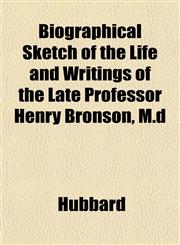 Biographical Sketch of the Life and Writings of the Late Professor Henry Bronson, M.d,1153297523,9781153297523