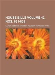 House Bills Volume 42, nos. 631-839,1230038566,9781230038568
