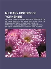 Military history of Yorkshire Battle of Stamford Bridge, Battle of Marston Moor, Battle of Wakefield, Battle of Towton, Battle of the Standard,1150974575,9781150974571