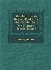 Standard Classic Reader Book- for the -Grade, Book 4 - Primary Source Edition,1289998620,9781289998622