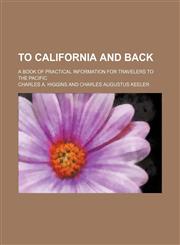 To California and back; a book of practical information for travelers to the Pacific,1152071610,9781152071612