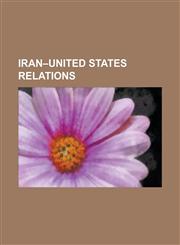 Iran-United States Relations Nuclear Program of Iran, 1953 Iranian Coup D'Etat, Iran Hostage Crisis, Opposition to Military Action Against Iran, St,1230782850,9781230782850