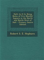 Haiti as It Is Being Notes of Five Months' Sojourn in the North and North-West of Hait - Primary Source Edition,1294172913,9781294172918