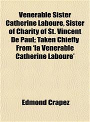 Venerable Sister Catherine Laboure, Sister of Charity of St. Vincent De Paul; Taken Chiefly From 'la Vénerable Catherine Labouré',1152099493,9781152099494