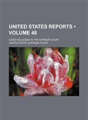 United States Reports (Volume 48); Cases Adjudged in the Supreme Court,1154118568,9781154118568