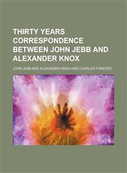 Thirty Years Correspondence Between John Jebb and Alexander Knox (Volume 1),1150847883,9781150847882