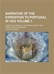 Narrative of the Expedition to Portugal in 1832; Under the Orders of His Imperial Majesty, Don Pedro, Duke of Braganza Volume 1,1236888561,9781236888563