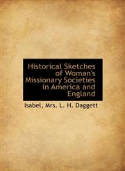 Historical Sketches of Woman's Missionary Societies in America and England,1140508865,9781140508861