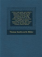 Cotton Trade Guide and Student's Manual; A Text-Book for the American Trade and Higher Institutions of Learning, Showing Operations of the Cotton Exch,1287895352,9781287895350