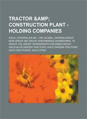 Tractor & Construction Plant - Holding companies AGCO,Caterpillar Inc.,CNH Global,Darwen Group,KION group,NEI Group,Sheepbridge Engineering,Tii Group,VDL Groep,Wordsworth Holdings Group,AGCO-Allis Garden Tractors, AGCO Garden Tractors, AGCO SISU Power, A,1234661004,9781234661007