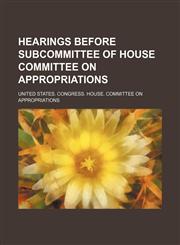 Hearings Before Subcommittee of House Committee on Appropriations,1235684598,9781235684593