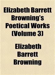 Elizabeth Barrett Browning's Poetical Works (Volume 3),1154203530,9781154203530