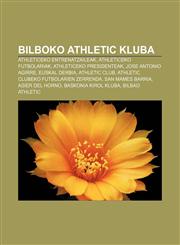 Bilboko Athletic Kluba Athleticeko entrenatzaileak, Athleticeko futbolariak, Athleticeko presidenteak, Jose Antonio Agirre, Euskal derbia,123304253X,9781233042531