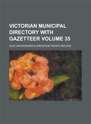 Victorian Municipal Directory with Gazetteer; Also Waterworks & Irrigation Trusts Record Volume 35,1234155842,9781234155841
