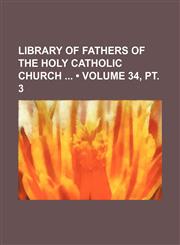 Library of Fathers of the Holy Catholic Church (Volume 34, pt. 3),1151181773,9781151181770