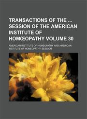 Transactions of the  session of the American Institute of Homœopathy Volume 30,1154103188,9781154103182