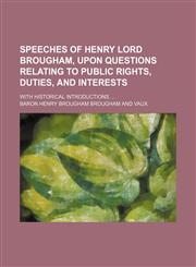 Speeches of Henry Lord Brougham, Upon Questions Relating to Public Rights, Duties, and Interests; With Historical Introductions,1235661245,9781235661242