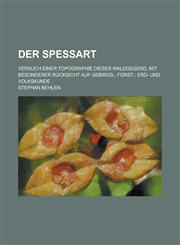 Der Spessart; Versuch Einer Topographie Dieser Waldgegend, Mit Besonderer Rucksicht Auf Gebirgs-, Forst-, Erd- Und Volkskunde,1231480998,9781231480991