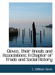 Gloves, Their Annals and Associations A Chapter of Trade and Social History,111307244X,9781113072443