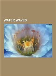 Water Waves Flood, Tsunami, Gravity Wave, Wake, Cnoidal Wave, Airy Wave Theory, Storm Surge, Rogue Wave, List of Floods, Dispersio,1230588507,9781230588506