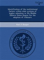 Identification of the institutional factors within state systems of higher education in the Middle Eastern States Region for the adoption of webinars.,124903468X,9781249034681
