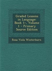 Graded Lessons in Language Book 1-, Volume 1,128973805X,9781289738051