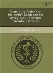"Something fouler than the earth" Death and the dying body in British Romantic literature.,1243670789,9781243670786